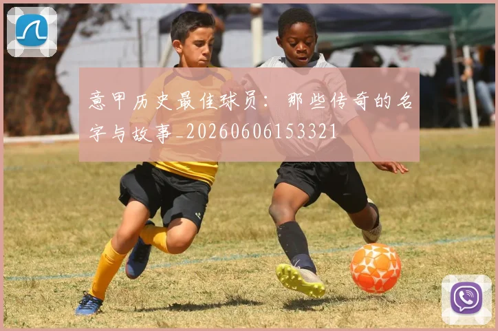 意甲历史最佳球员：那些传奇的名字与故事_20260606153321