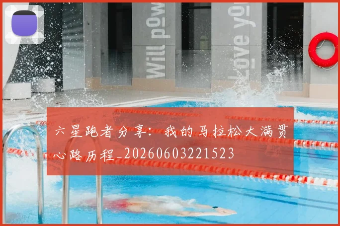 六星跑者分享：我的马拉松大满贯心路历程_20260603221523