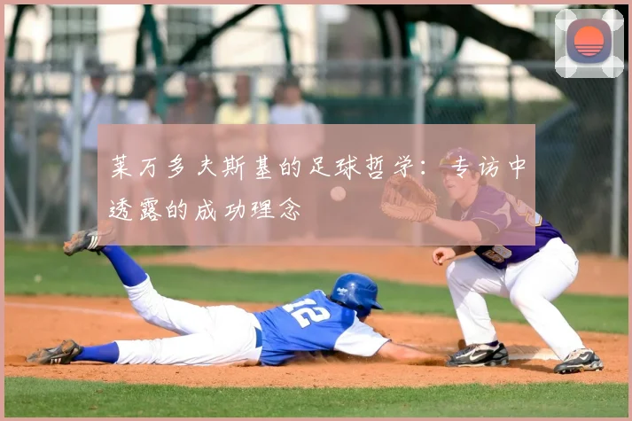 莱万多夫斯基的足球哲学：专访中透露的成功理念